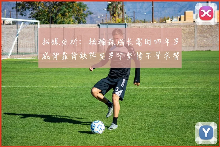 拓媒分析：杨瀚森成长需时四年罗威背靠背缺阵克罗宁坚持不寻求替补中锋
